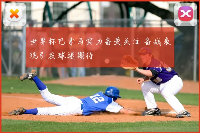 世界杯巴拿马实力备受关注 备战表现引发球迷期待
