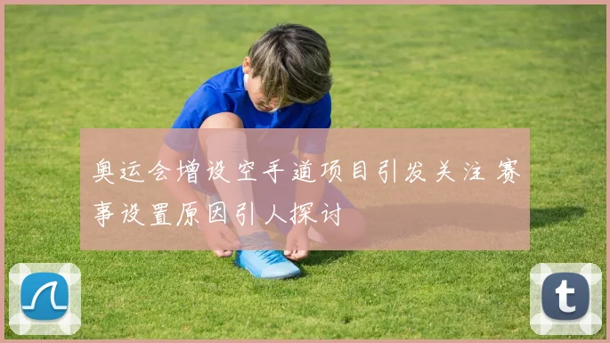 奥运会增设空手道项目引发关注 赛事设置原因引人探讨